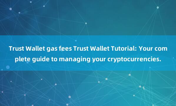 Trust Wallet gas fees Trust Wallet Tutorial: Your complete guide to managing your cryptocurrencies.